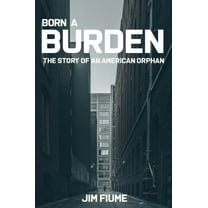 Born A Burden: The Story of an American Orphan, (Hardcover)