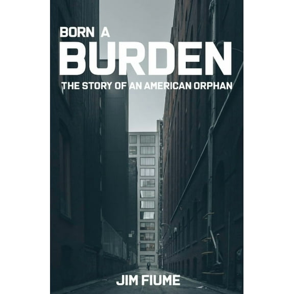 Born A Burden: The Story of an American Orphan, (Hardcover)