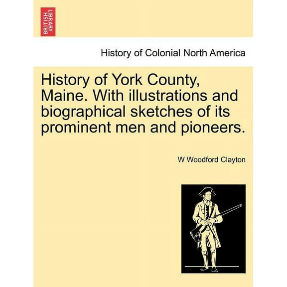 History of York County, Maine. With illustrations and biographical sketches of its prominent men and pioneers. (Paperback)