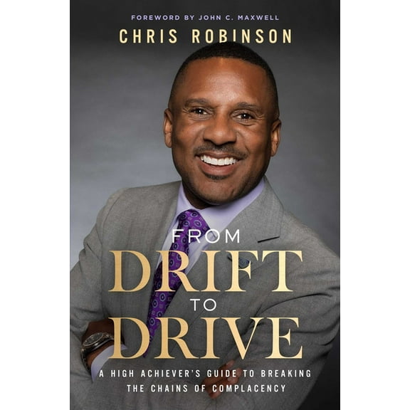 From Drift to Drive: A High Achievers Guide to Breaking the Chains of Complacency, (Hardcover)