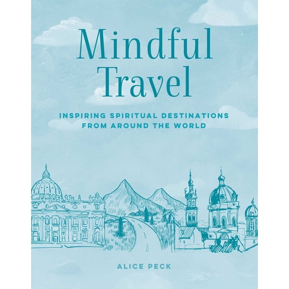Mindful Mindful Travel: Inspiring Spiritual Destinations from Around the World, (Hardcover)