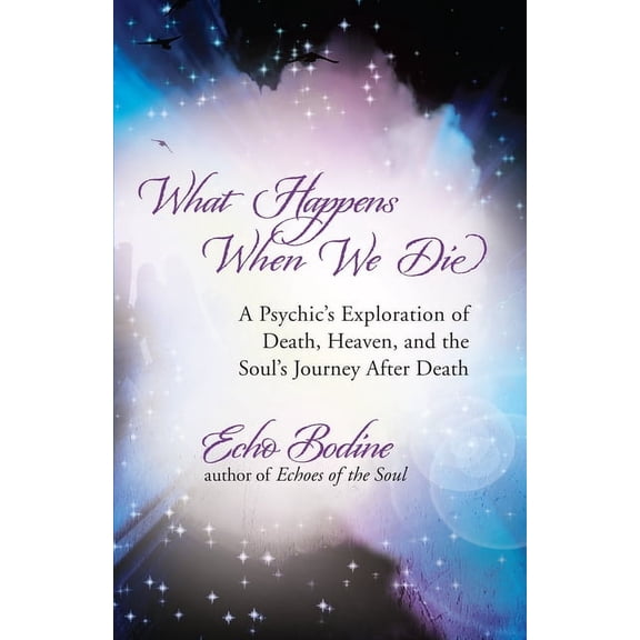 What Happens When We Die: A Psychic's Exploration of Death, Heaven, and the Soul's Journey After Death, (Paperback)