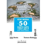 ICHI IKEDA 50 EARTH ARTS 1997-2017Earth Art Creates The Future Earth (English-Japanese Hybrid Edition) (Paperback)
