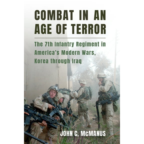 Combat in an Age of Terror: The 7th Infantry Regiment in America's Modern Wars, Korea Through Iraq, (Paperback)