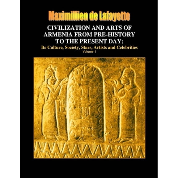 Civilization and arts of Armenia from pre-history to the present day: Its Culture, Society, Stars, Artists and Celebriti, (Paperback)