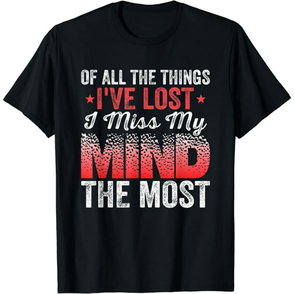 Of All The Things I've Lost I Miss My Mind The Most T-Shirt