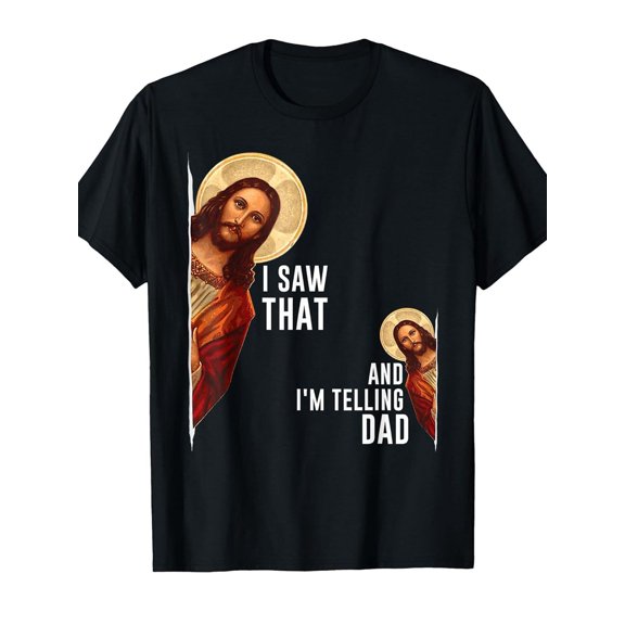 Funny Christian T-Shirt Funny Christian T-Shirt I Saw That I'm Telling Dad Jesus