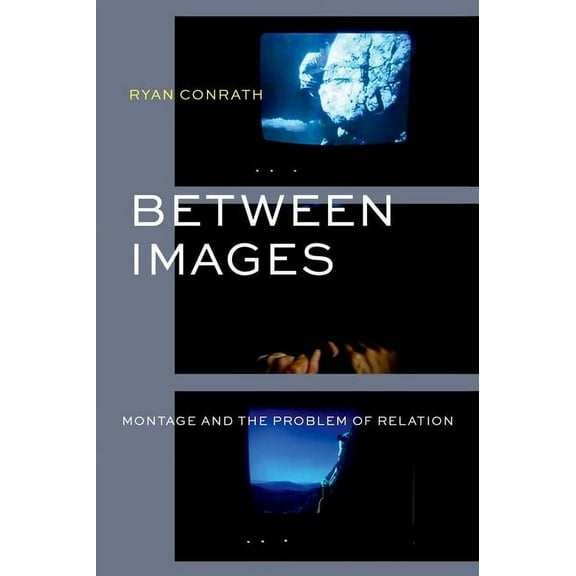 Between Images: Montage and the Problem of Relation, (Hardcover)
