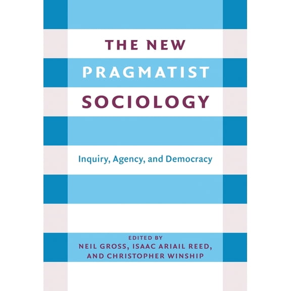 The New Pragmatist Sociology: Inquiry, Agency, and Democracy, (Paperback)
