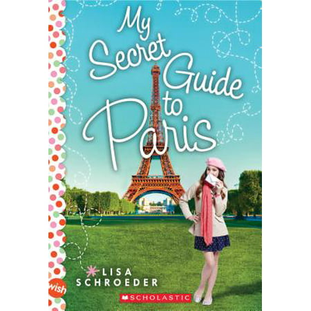 My Secret Guide to Paris: A Wish Novel (Best Wishes From Everyone In My Family)
