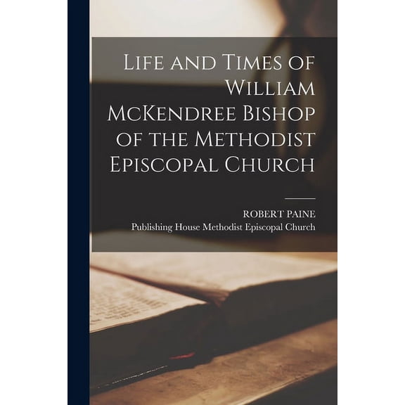 Life and Times of William McKendree Bishop of the Methodist Episcopal Church