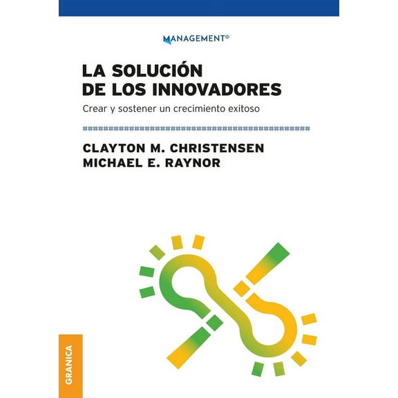 La Solución de los innovadores : Crear Y Sostener Un Crecimiento Exitoso