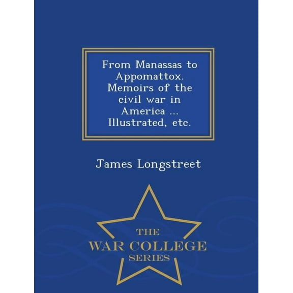 From Manassas to Appomattox. Memoirs of the civil war in America ... Illustrated, etc. - War College Series (Paperback)