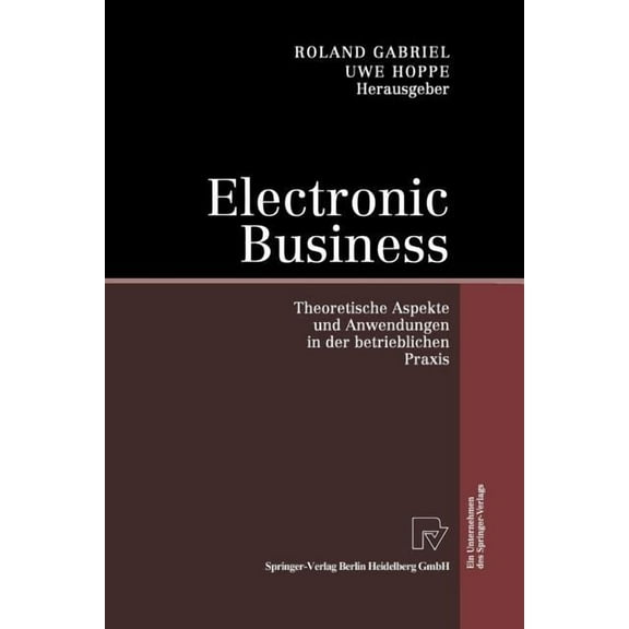 Electronic Business: Theoretische Aspekte Und Anwendungen in Der Betrieblichen PRAXIS, (Paperback)