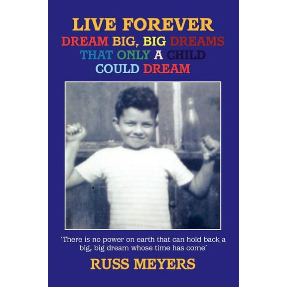 LIVE FOREVER DREAM BIG, BIG DREAMS THAT ONLY A CHILD COULD DREAM