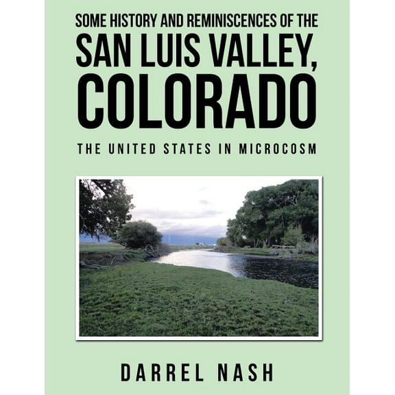 Some History and Reminiscences of the San Luis Valley, Colorado: The United States in Microcosm (Paperback)