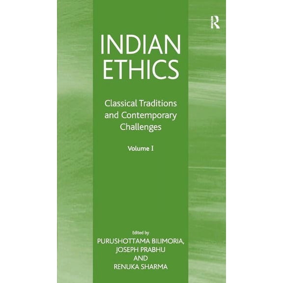 Indian Ethics Indian Ethics: Classical Traditions and Contemporary Challenges: Volume I, (Hardcover)