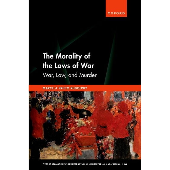 Oxford Monographs in International Human The Morality of the Laws of War: War, Law, and Murder, (Hardcover)