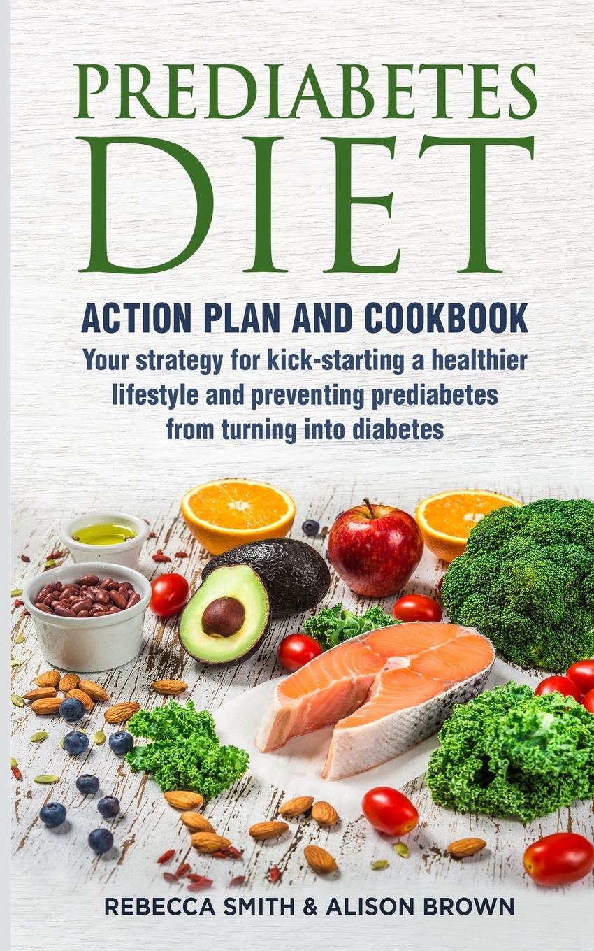 Prediabetes Diet 2 Books in 1 Action Plan and Cookbook. Your strategy
