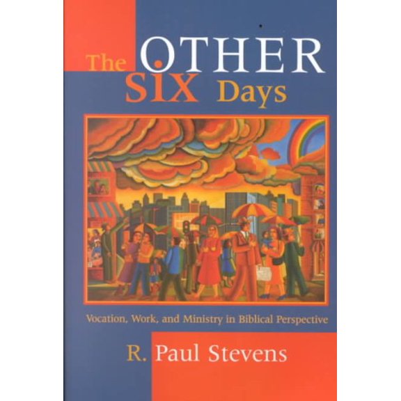 The Other Six Days : Vocation, Work, and Ministry in Biblical Perspective (Paperback)