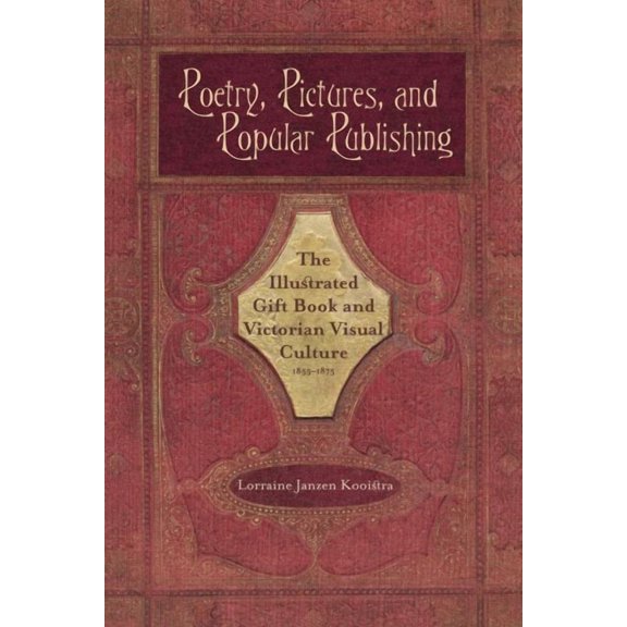 Series in Victorian Studies: Poetry, Pictures, and Popular Publishing : The Illustrated Gift Book and Victorian Visual Culture, 1855–1875 (Paperback)