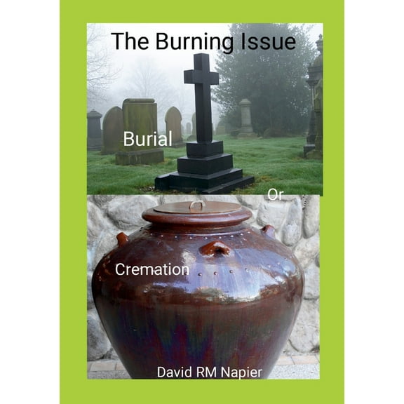 The Burning Issue: Burial or Cremation, (Paperback)