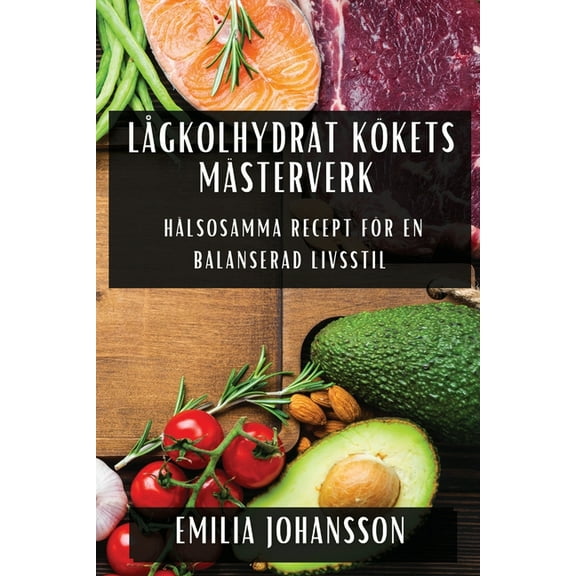 Lågkolhydrat Kökets Mästerverk: Hälsosamma Recept för En Balanserad Livsstil, (Paperback)