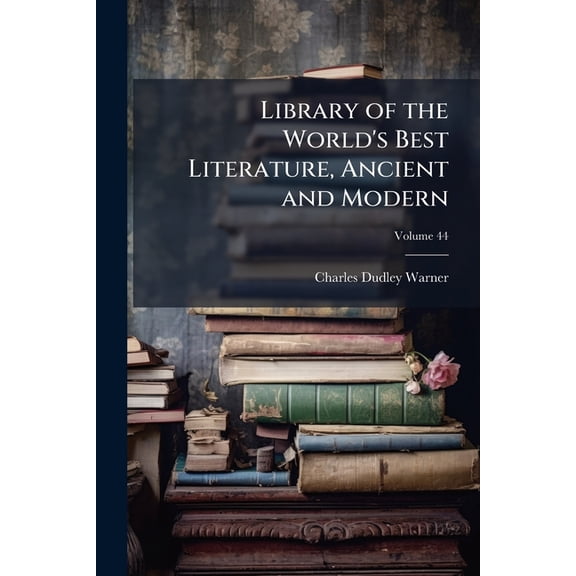 Library of the World's Best Literature, Ancient and Modern, Volume 44 (Paperback)