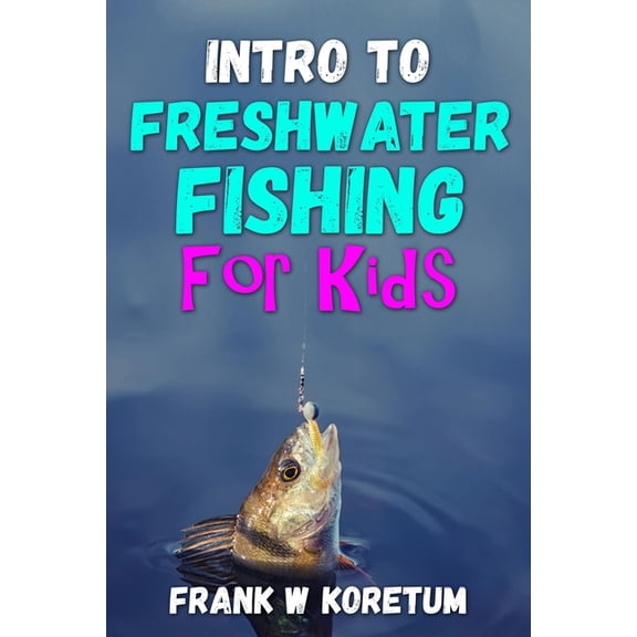 Intro to Hunting & Fishing for Kids Intro to Freshwater Fishing for Kids, (Paperback)