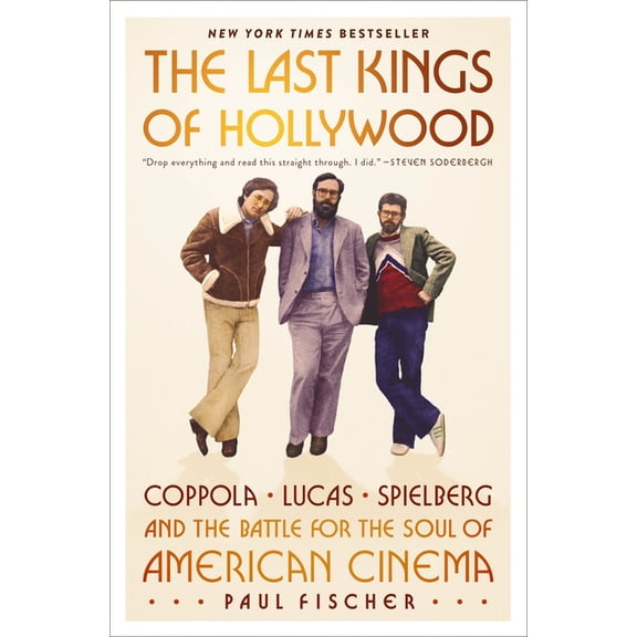 The Last Kings of Hollywood: Coppola, Lucas, Spielberg--And the Battle for the Soul of American Cinema, (Hardcover)
