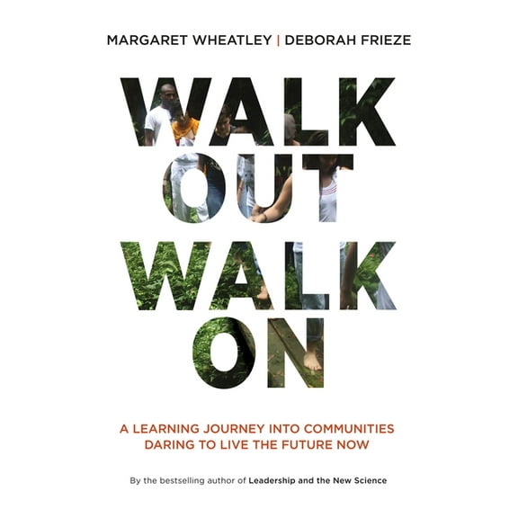 Walk Out Walk on: A Learning Journey Into Communities Daring to Live the Future Now, (Paperback)