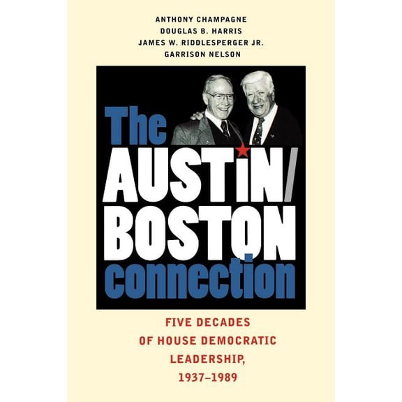 The Austin-Boston Connection: Five Decades of House Democratic Leadership, 1937-1989, (Paperback)