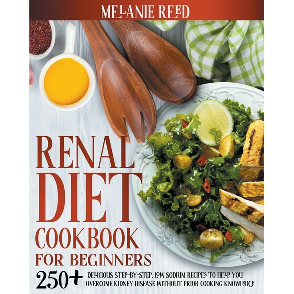 Renal Diet Cookbook For Beginners 250+ Delicious StepByStep, Low