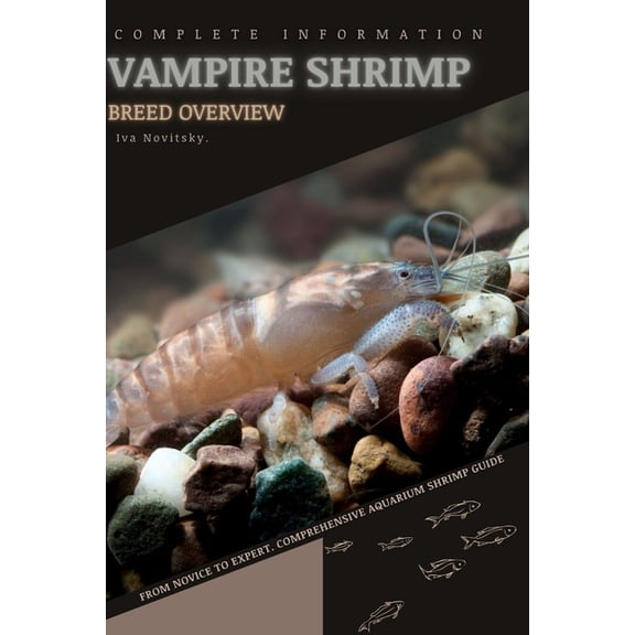Vampire Shrimp: From Novice to Expert. Comprehensive Aquarium shrimp Guide (Paperback)