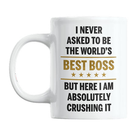 

I Never Asked to Be the World s Best Boss Appreciation Coffee & Tea Mug (11oz)