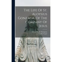 The Life Of St. Aloysius Gonzaga, Of The Company Of Jesus (Hardcover)