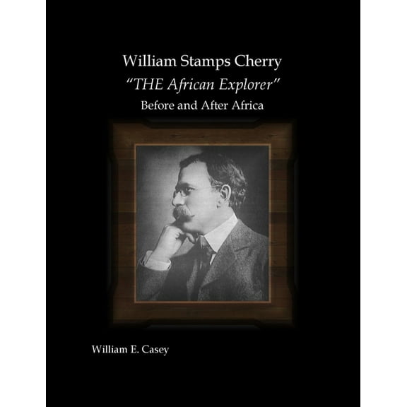 William Stamps Cherry - "THE African Explorer" - Before and After Africa, (Paperback)