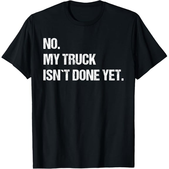 No My Truck Isn't Done Yet Mechanic Saying T-Shirt