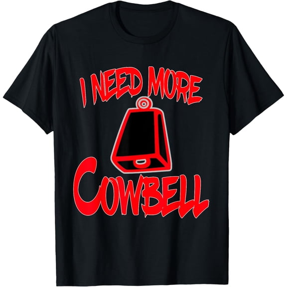 T-Shirt I Need More Cowbell