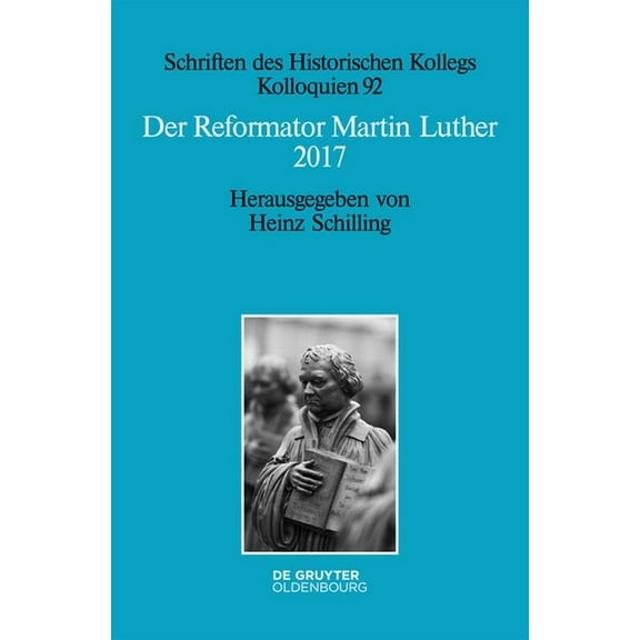 Schriften Des Historischen Kollegs Der Reformator Martin Luther 2017: Eine Wissenschaftliche Und Gedenkpolitische Bestandsaufnahme, Book 92, (Paperback)