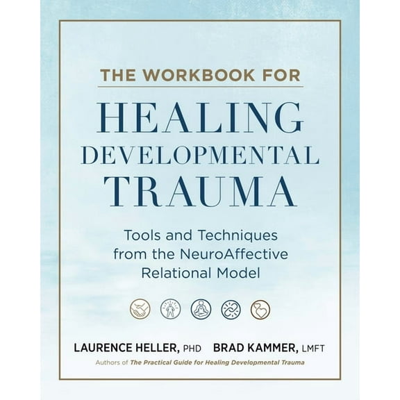 The Workbook for Healing Developmental Trauma: Tools and Techniques from the Neuroaffective Relational Model (Narm), (Paperback)