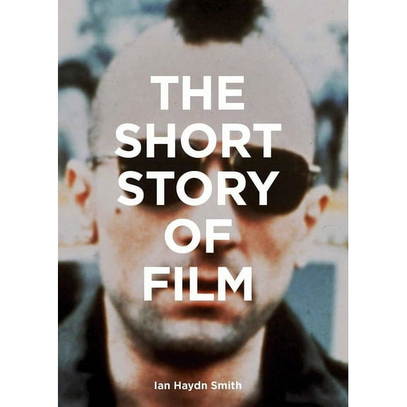 The Short Story of Film: A Pocket Guide to Key Genres, Films, Techniques and Movements, (Paperback)