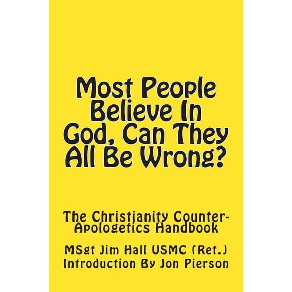 Most People Believe in God, Can They All Be Wrong? : The Christianity Counter-Apologetics Handbook