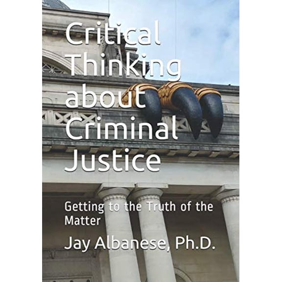 Pre-Owned Critical Thinking about Criminal Justice: Getting to the Truth of the Matter, 9781733300407, 1733300406, Paperback,