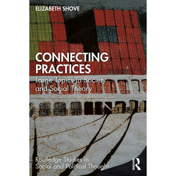 Routledge Studies in Social and Politica Connecting Practices: Large Topics in Society and Social Theory, (Paperback)