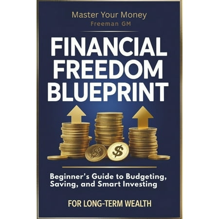 Financial Freedom Blueprint: Beginner s Guide to Budgeting Saving and Smart Investing for Long-Term Wealth: Master You (Paperback)