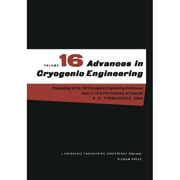 Advances in Cryogenic Engineering Advances in Cryogenic Engineering: Proceeding of the 1970 Cryogenic Engineering Conference the University of Colorado Bo, Book 16, (Paperback)