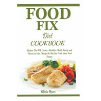 Food Fix Diet Cookbook: Recipes That Will Create a Healthier World, Society and Planet and also Change the Way You Think, (Paperback)