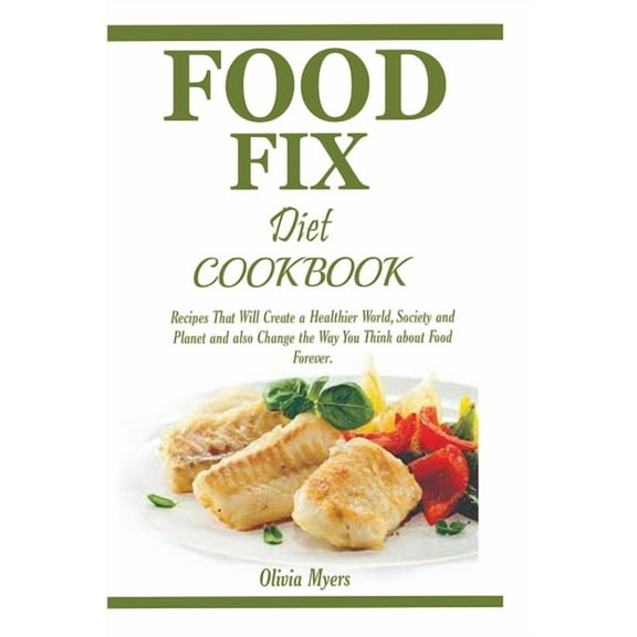 Food Fix Diet Cookbook: Recipes That Will Create a Healthier World, Society and Planet and also Change the Way You Think, (Paperback)