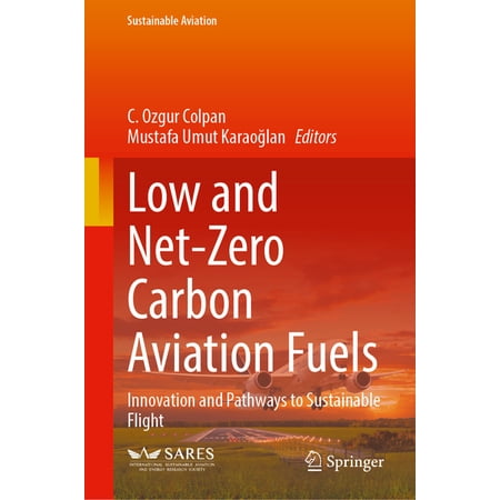 Sustainable Aviation Low and Net-Zero Carbon Aviation Fuels: Innovation and Pathways to Sustainable Flight (Hardcover)